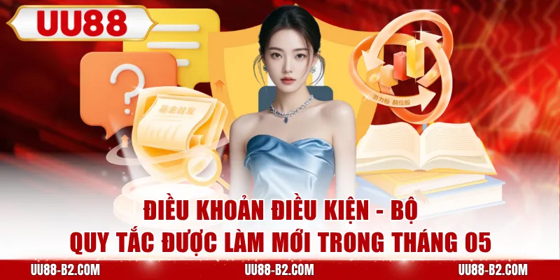 Điều khoản điều kiện - Bộ quy tắc được làm mới trong tháng 05