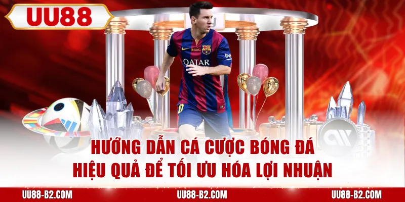 Hướng dẫn cá cược bóng đá hiệu quả để tối ưu hóa lợi nhuận 