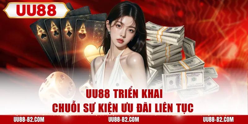 UU88 triển khai chuỗi sự kiện ưu đãi liên tục 